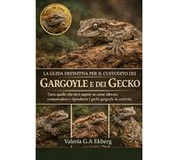 LA GUIDA DEFINITIVA PER IL CUSTODITO DEI GARGOYLE E DEI GECKO: Tutto quello che devi sapere su come allevare, comprendere e riprodurre i gechi gargoyle in cattività