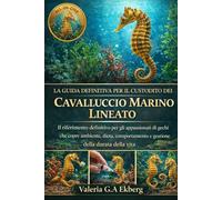 LA GUIDA DEFINITIVA PER IL CUSTODITO DEL CAVALLUCCIO MARINO LINEATO: Il riferimento definitivo per gli appassionati di cavallucci marini rigati: ... alimentazione, comportamento e riproduzione