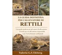 LA GUIDA DEFINITIVA PER L'ALLEVATORE DI RETTILI: Una guida moderna per gli esperti di allevamento di rettili, per un allevamento responsabile e per l'arricchimento ambientale
