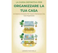 La Guida Definitiva Per Organizzare La Tua Casa: Un Sistema Completo Per C...