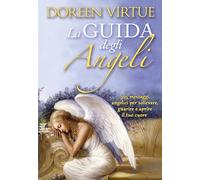 La guida degli angeli. 365 messaggi angelici per sollevare, guarire e aprire il tuo cuore