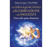 La guida degli arcangeli all'illuminazione e alla saggezza. Vivere nella quinta dimensione