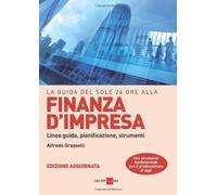 La guida del Sole 24 Ore alla finanza d'impresa. Linee guida, pianificazio...