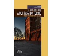 La Guida Delle Guide. A Due Passi Da Torino. Tredici Itinerari Intorno Alla Citt