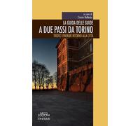 La guida delle guide. A due passi da Torino. Tredici itinerari intorno alla citt