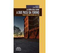 La Guida Delle Guide. A Due Passi Da Torino. Tredici Itinerari Intorno Alla Citt