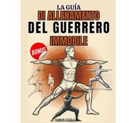 LA GUIDA DI ALLENAMENTO DEL GUERRIERO IMMOBILE: Un sistema isometrico passo passo per sviluppare forza, equilibrio e calma attraverso l'immobilità, il respiro e il controllo del peso corporeo