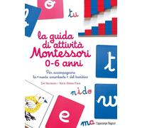La guida di attività Montessori 0-6 anni. Per accompagnare la «mente assorbente»