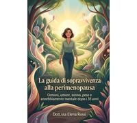 La guida di sopravvivenza alla perimenopausa: Cosa ogni donna sopra i 35 anni dovrebbe sapere su ormoni, umore, sonno, peso, ciclo mestruale e annebbiamento mentale.
