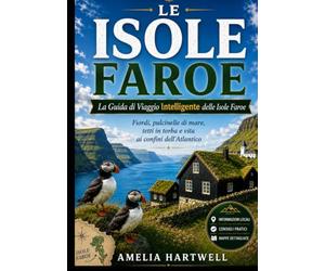 LA GUIDA DI VIAGGIO SMART DELLE ISOLE FAROE: La tua risorsa completa: una guida pratica e sincera ai villaggi, alle scogliere e agli angoli nascosti ... pronti all'uso per ogni durata del viaggio.
