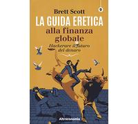La guida eretica alla finanza globale. Hackerare il futuro del denaro
