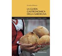 La guida gastronomica della Sardegna. Viaggio tra i prodotti e le ricette tradizionali. 34 itinerari. 4 stagioni