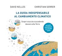 La guida indispensabile al cambiamento climatico. Scopri cosa sta succedendo davvero alla Terra