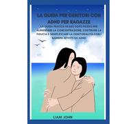 La guida per genitori con ADHD per ragazze: La guida pratica passo dopo passo per aumentare la concentrazione, costruire la fiducia e semplificare la genitorialità con i bambini affetti da ADHD