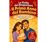 La Guida per Neogenitori: Il Primo Anno: il manuale pratico mese per mese su sonno, alimentazione, salute e sviluppo del bambino, il regalo ideale per neomamme e neopapà