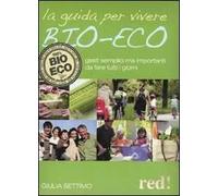 La guida per vivere bio-eco. Gesti semplici ma importanti da fare tutti i giorni