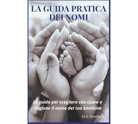 LA GUIDA PRATICA DEI NOMI: La guida per scegliere con cuore e ragione il nome del tuo bambino: 1