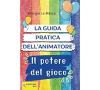 LA GUIDA PRATICA DELL'ANIMATORE: Il potere del gioco - Volume 1