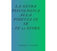 La Guida Psicologica alla Fiducia in Sé - in 21 Giorni