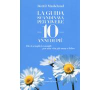 La guida scandinava per vivere 10 anni di più. Dieci semplici consigli per...