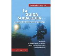 La guida subacquea. Underwater environment operator. Manuale di formazione generale della guida subacquea internazionale