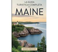 La guida turistica completa del Maine: Scopri la bellezza costiera, le foreste tranquille, i villaggi storici e l'avventura all'aria aperta ... esplorare il fascino balneare del Maine....