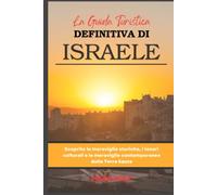 La guida turistica definitiva di Israele: Scoprite le meraviglie storiche, i tesori culturali e le meraviglie contemporanee della Terra Santa: Visitare le principali destinazioni turistiche