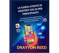 La Guida utente di Mastery iOS 26 per Principianti: Scorciatoie nascoste, suggerimenti per risparmiare tempo, trucchi per la privacy, la sicurezza e la produttività
