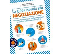 La guida visuale alla negoziazione. Utilizzare le tecniche dei migliori negoziatori in ufficio e nella vita di tutti i giorni. Ediz. a colori