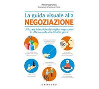 La guida visuale alla negoziazione. Utilizzare le tecniche dei migliori negoziatori in ufficio e nella vita di tutti i giorni