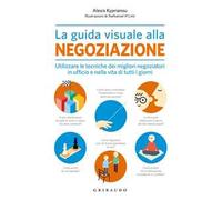La guida visuale alla negoziazione. Utilizzare le tecniche dei migliori negoziatori in ufficio e nella vita di tutti i giorni