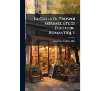 La Guzla De Prosper MÃ(c)rimÃ(c)e, Étude D'histoire Romantique;