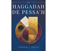 La Haggadah de Pessa'h : Voyage au cœur de la tradition et de l’héritage juifs: Le Séder, l’Exode et l’éternelle histoire de la rédemption