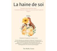 La haine de soi: Pourquoi nous détestons-nous ? - Comment dépasser la haine de soi et retrouver la paix de l'esprit ?