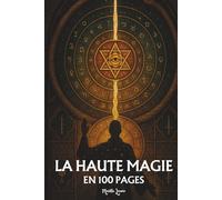 La Haute Magie: Les principes fondamentaux en 100 pages