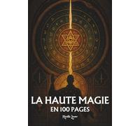 La Haute Magie: Les principes fondamentaux en 100 pages