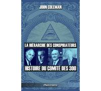 La hiérarchie des conspirateurs: Histoire du comité des 300 - Coleman John