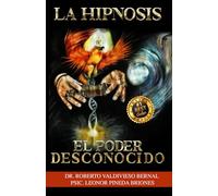 La Hipnosis: El Poder desconocido: Método ROVALDI; las técnicas más rápidas y eficientes para hipnoterapeutas y principiantes