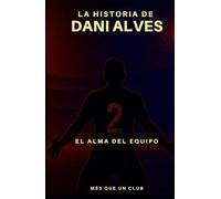 La historia de Dani Alves: El alma del equipo