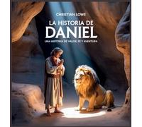 La Historia De Daniel: Una Historia De Valor, Fe Y Aventura: 1