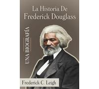 La Historia De Frederick Douglass. Una Biografía