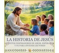 La Historia De Jesús: Cuentos Inspiradores De Amor, Esperanza Y Fe Para Jóvenes Lectores: 4