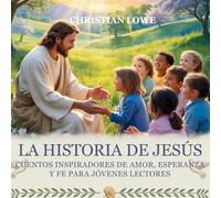 La Historia De Jesús: Cuentos Inspiradores De Amor, Esperanza Y Fe Para Jóvenes Lectores: 4