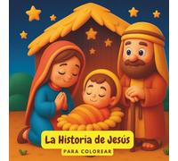 La Historia de Jesús - Español: Este libro para colorear presenta encantadoras escenas de la vida de Jesús, desde Su nacimiento hasta momentos clave de Su misión.