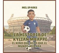La historia de Kylian Mbappé: El Niño Que Hizo Que el Mundo Mirara: 2