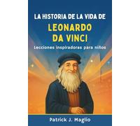 La historia de la vida de Leonardo da Vinci: Lecciones inspiradoras para niños