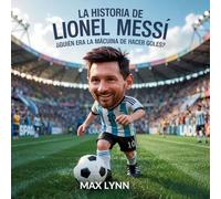 La Historia De Lionel Messi: Quién Era La Máquina De Hacer Goles?: 4