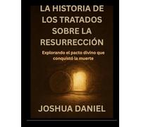 LA HISTORIA DE LOS TRATADOS SOBRE LA RESURRECCIÓN: Explorando el pacto divino que conquistó la muerte