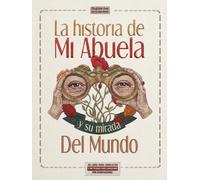 La Historia de Mi Abuela y su mirada Del Mundo: Un libro para completar y un tesoro para conservar por generaciones