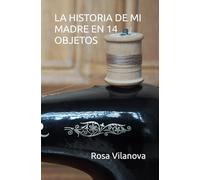 LA HISTORIA DE MI MADRE EN 14 OBJETOS
